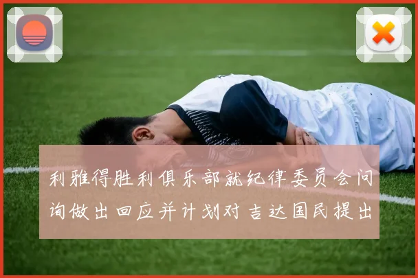 利雅得胜利俱乐部就纪律委员会问询做出回应并计划对吉达国民提出投诉