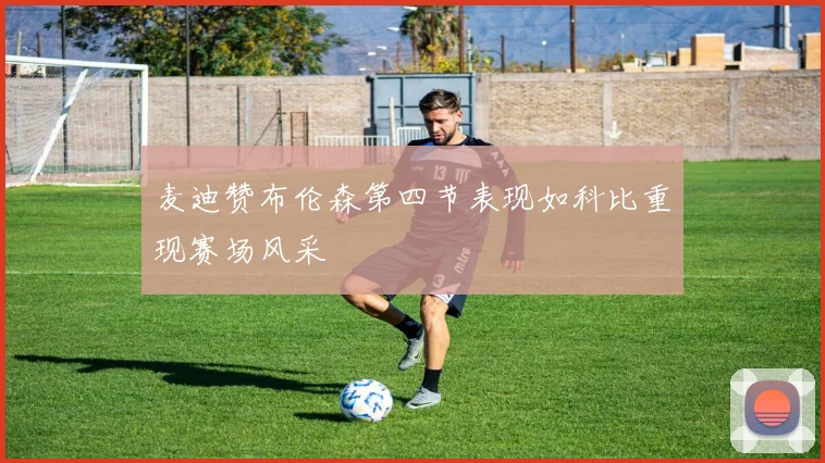 麦迪赞布伦森第四节表现如科比重现赛场风采